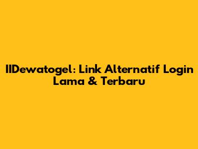 IIDewatogel: Link Alternatif Login Lama & Terbaru