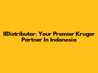 IIDistributor: Your Premier Kruger Partner In Indonesia