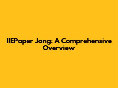 IIEPaper Jang: A Comprehensive Overview
