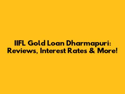 IIFL Gold Loan Dharmapuri: Reviews, Interest Rates & More!