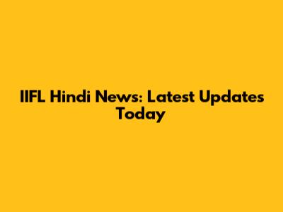 IIFL Hindi News: Latest Updates Today