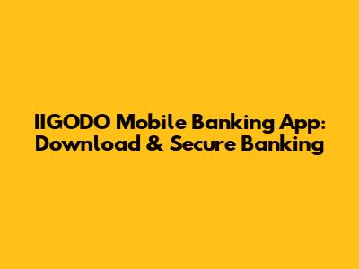 IIGODO Mobile Banking App: Download & Secure Banking