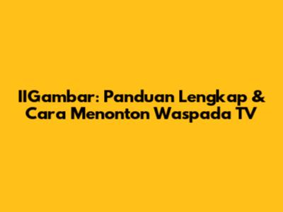 IIGambar: Panduan Lengkap & Cara Menonton Waspada TV