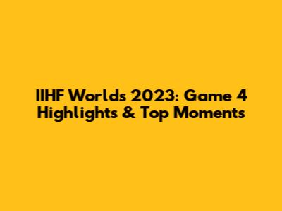 IIHF Worlds 2023: Game 4 Highlights & Top Moments