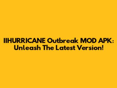 IIHURRICANE Outbreak MOD APK: Unleash The Latest Version!