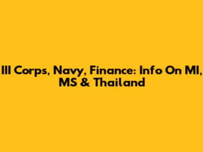 III Corps, Navy, Finance: Info On MI, MS & Thailand