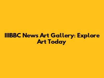 IIIBBC News Art Gallery: Explore Art Today