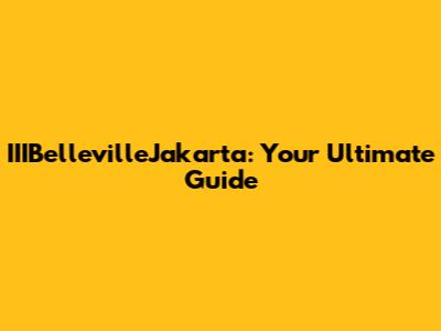 IIIBellevilleJakarta: Your Ultimate Guide
