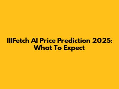 IIIFetch AI Price Prediction 2025: What To Expect