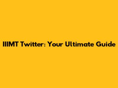 IIIMT Twitter: Your Ultimate Guide