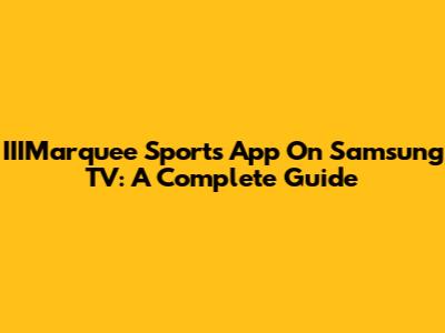IIIMarquee Sports App On Samsung TV: A Complete Guide