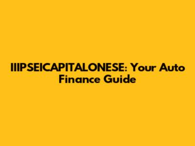 IIIPSEICAPITALONESE: Your Auto Finance Guide