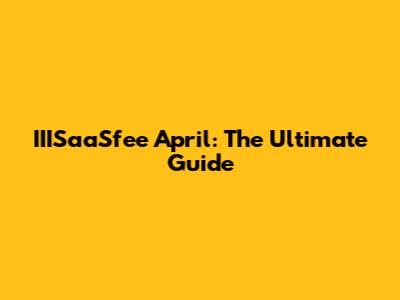 IIISaaSfee April: The Ultimate Guide