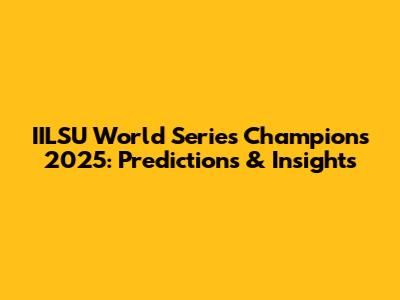 IILSU World Series Champions 2025: Predictions & Insights