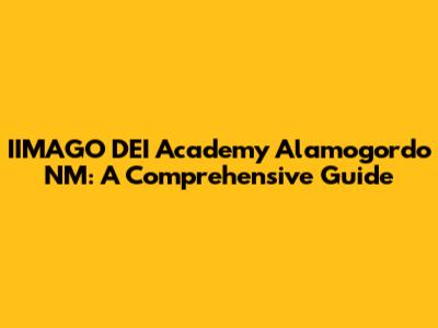 IIMAGO DEI Academy Alamogordo NM: A Comprehensive Guide