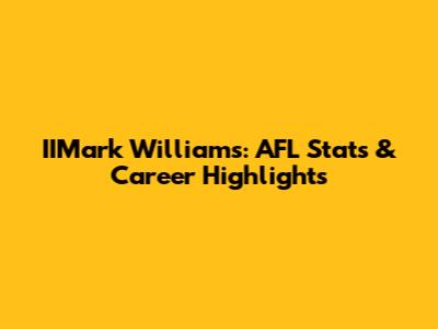 IIMark Williams: AFL Stats & Career Highlights