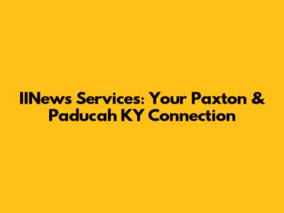 IINews Services: Your Paxton & Paducah KY Connection