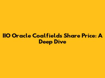 IIO Oracle Coalfields Share Price: A Deep Dive
