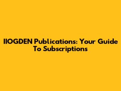 IIOGDEN Publications: Your Guide To Subscriptions