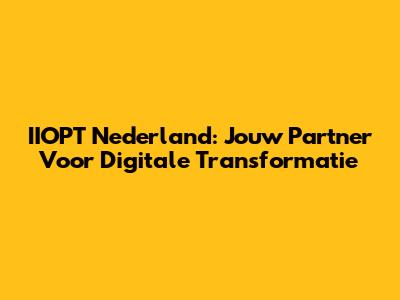 IIOPT Nederland: Jouw Partner Voor Digitale Transformatie