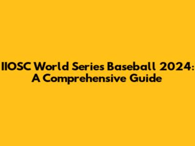 IIOSC World Series Baseball 2024: A Comprehensive Guide