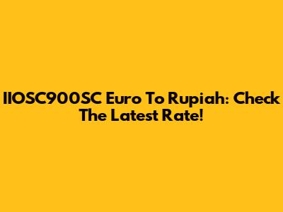 IIOSC900SC Euro To Rupiah: Check The Latest Rate!