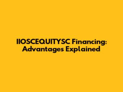 IIOSCEQUITYSC Financing: Advantages Explained