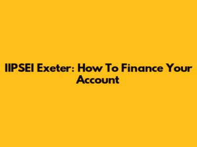 IIPSEI Exeter: How To Finance Your Account