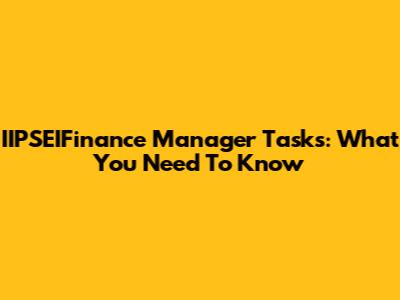 IIPSEIFinance Manager Tasks: What You Need To Know