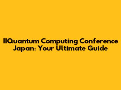 IIQuantum Computing Conference Japan: Your Ultimate Guide
