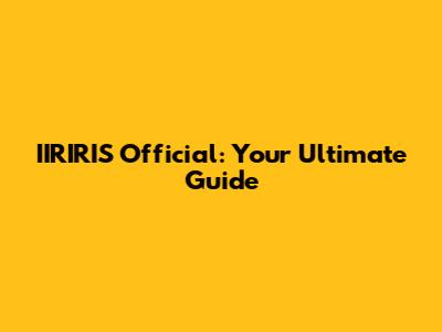 IIRIRIS Official: Your Ultimate Guide