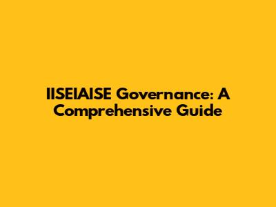 IISEIAISE Governance: A Comprehensive Guide