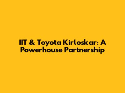 IIT & Toyota Kirloskar: A Powerhouse Partnership