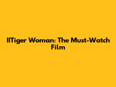 IITiger Woman: The Must-Watch Film