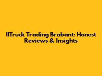 IITruck Trading Brabant: Honest Reviews & Insights