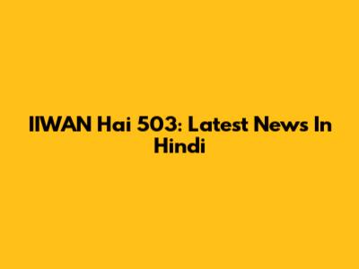 IIWAN Hai 503: Latest News In Hindi