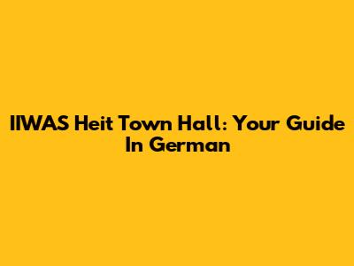 IIWAS Heit Town Hall: Your Guide In German