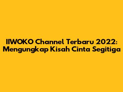 IIWOKO Channel Terbaru 2022: Mengungkap Kisah Cinta Segitiga