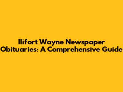 IIifort Wayne Newspaper Obituaries: A Comprehensive Guide
