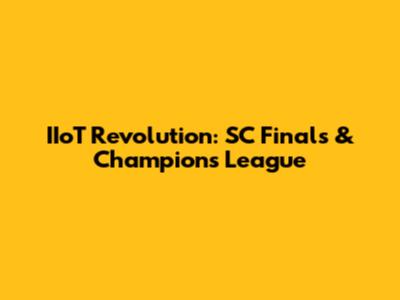 IIoT Revolution: SC Finals & Champions League