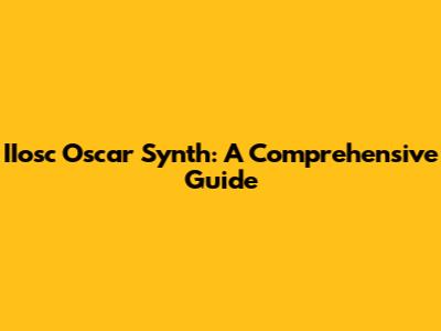 IIosc Oscar Synth: A Comprehensive Guide