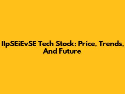 IIpSEiEvSE Tech Stock: Price, Trends, And Future