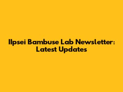 IIpsei Bambuse Lab Newsletter: Latest Updates