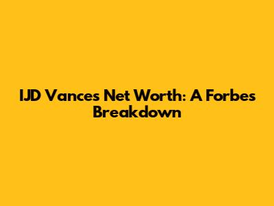 IJD Vance's Net Worth: A Forbes Breakdown