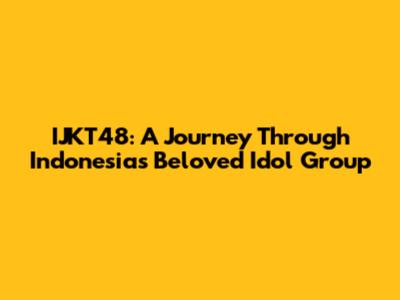 IJKT48: A Journey Through Indonesia's Beloved Idol Group