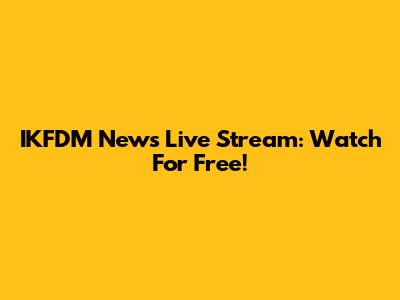 IKFDM News Live Stream: Watch For Free!