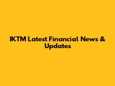 IKTM Latest Financial News & Updates