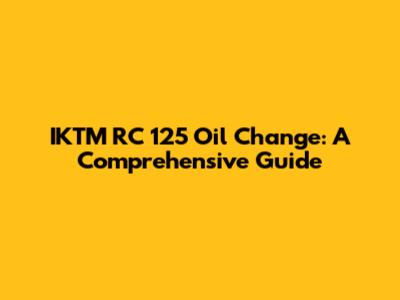 IKTM RC 125 Oil Change: A Comprehensive Guide