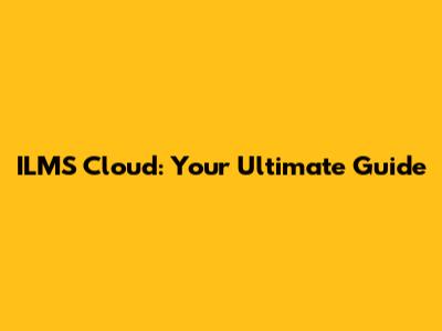 ILMS Cloud: Your Ultimate Guide