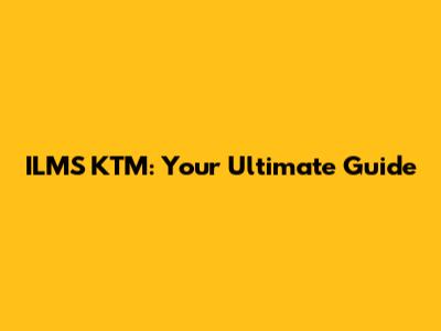 ILMS KTM: Your Ultimate Guide